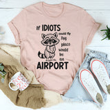 If Idiots Could Fly This Place Would Be an Airport T-Shirt