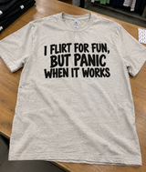 I Flirt For Fun But Panic When It Works T-Shirt