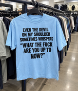 Even The Devil On My Shoulder Sometimes Whispers ‘What The Fuck Are You Up To Now T-Shirt