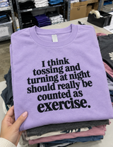 I Think Tossing Turning At Night Should Really Be Counted As Exercise T-Shirt