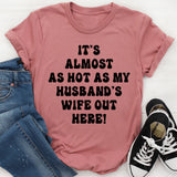It's Almost As Hot As My Husband's Wife Out Here T-Shirt