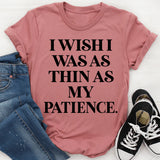 I Wish I Was As Thin As My Patience T-Shirt