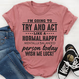 I'm Going To Try And Act Like A Normal T-Shirt