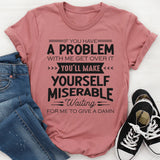 If You Have A Problem With Me Get Over It T-Shirt