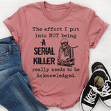 The Effort I Put Into Not Being T-Shirt