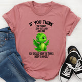 If You Think The Things I Say Out Loud Are Bad You Should T-Shirt
