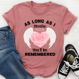 As Long As I Breathe You'll Be Remembered T-Shirt