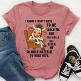 I Don't Have To Be Sarcastic But The World T-Shirt