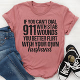 If You Can't Dial 911 With Six Stab Wounds You Better Flirt T-Shirt