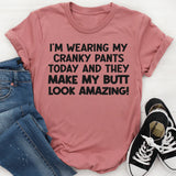 I’m Wearing My Cranky Pants Today and They Make My Butt Look AMAZING T-Shirt