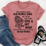 You Know How Old People Have No Filter And Don’t Give A Shit T-Shirt