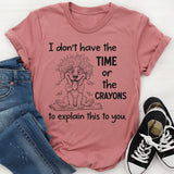 I Don't Have the Time Or the Crayons to Explain This to You T-Shirt