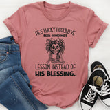 He’s Lucky I Could’ve Been Someone’s Lesson Instead of His Blessing T-Shirt