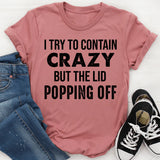 I Try to Contain Crazy, But the Lid’s Popping Off T-Shirt