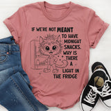 If We're Not Meant to Have a Midnight Snack Why is There a Light in the Fridge T-Shirt