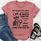 Just Because I Give Advice Doesn’t Mean I’m Smarter Than You It Means I’ve Done More Stupid Stuff Than You T-Shirt