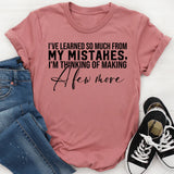 I’ve Learned So Much From My Mistakes, I’m Thinking of Making a Few More T-Shirt