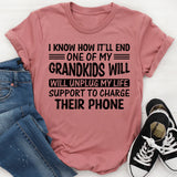 I Know How It’ll End: One of My Grandkids Will Unplug My Life Support to Charge Their Phone T-Shirt