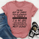 I’m So Out Of Shape That If Somebody Yells ‘Run For Your Life,’ I’ll Be Like ‘You Guys Go Ahead I’m Going To Meet Jesus T-Shirt