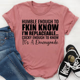 Humble Enough to Know I’m Replaceable Cocky Enough to Know It’s a Downgrade T-Shirt