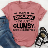 I’m Not Drunk, I’m Just Clumsy, Loud, And Friendly T-Shirt