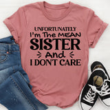 Unfortunately I’m the Mean Sister and I Don’t Care T-Shirt
