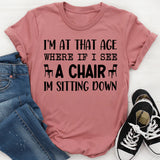 I’m at That Age Where If I See a Chair, I’m Sitting Down T-Shirt