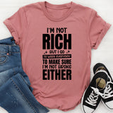 I’m Not Rich, But I Go to Work Every Day to Make Sure I’m Not Broke Either T-Shirt