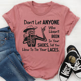 Don’t Let Anyone Who Hasn’t Been in Your Shoes Tell You How to Tie Your Laces T-Shirt