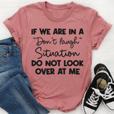 If We Are in a Don’t Laugh Situation Do Not Look Over at Me T-Shirt