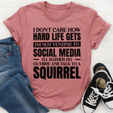 I Don’t Care How Hard Life Gets, I’m Not Venting to Social Media, I’d Rather Go Outside and Talk to a Squirrel T-Shirt