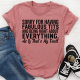 Sorry for Having Fabulous Tits and Being Right About Everything As If That’s My Fault T-Shirt