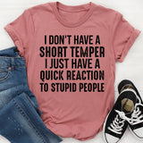 I Don’t Have a Short Temper I Just Have a Quick Reaction to Stupid People T-Shirt