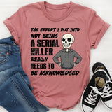 The Effort I Put Into Not Being a Serial Killer Really Needs to Be Acknowledged T-Shirt