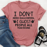 I Don't Need Halloween I Ghost People All Year Long T-Shirt