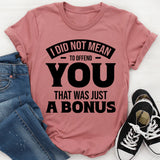 I Did Not Mean To Offend You, That Was Just A Bonus T-Shirt