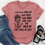 I Used to Be Wild AF and Then I Had Kids Now They Are Wild AF (The Cycle of Life) T-Shirt