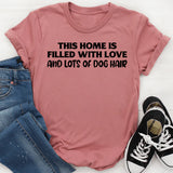 This Home Is Filled with Love and Lots of Dog Hair T-Shirt