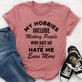My Hobbies Include Making People Who Hate Me Hate Me Even More T-Shirt
