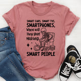 Smart Cars, Smart TVs, Smartphones When Will They Start Making Smart People T-Shirt