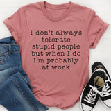 I Don't Always Tolerate Stupid People T-Shirt