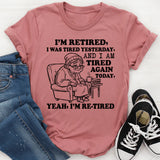 I’m Retired, I Was Tired Yesterday, and I Am Tired Again Today. Yeah, I’m Re-Tired T-Shirt
