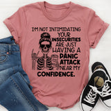 I’m Not Intimidating, Your Insecurities Are Just Having a Panic Attack Near My Confidence T-Shirt