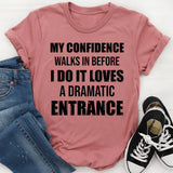 My Confidence Walks In Before I Do It Loves a Dramatic Entrance T-Shirt