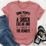 Some People Need A Shock Collar And I Need The Remote T-Shirt