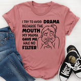 I Try to Avoid Drama Because the Mouth My Mama Gave Me Has No Filter T-Shirt