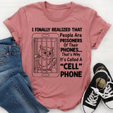 I Finally Realized That People Are Prisoners of Their Phones That’s Why It’s Called a ‘Cell’ Phone T-Shirt