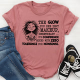 The Glow You See Isn’t Makeup, Sweetheart, It’s Confidence Mixed With Zero Tolerance for Nonsense T-Shirt