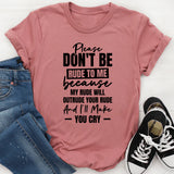 Please Don’t Be Rude To Me Because My Rude Will Outrude Your Rude And I’ll Make You Cry T-Shirt