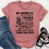 My Wrinkles Are All From My Children Except Those Lines Between My Eyebrows, Those Are My ‘WTF?’ Lines, and Those Things Are Deep T-Shirt